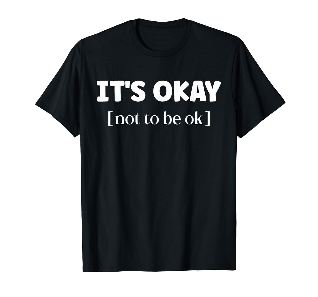 Its Okay Not To Be Okay Mental Health T-Shirt - Graphic Print Unisex - T-Shirt, Sweatshirt, Hoodie