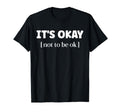 Its Okay Not To Be Okay Mental Health T-Shirt - Graphic Print Unisex - T-Shirt, Sweatshirt, Hoodie