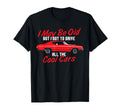 I May Be Old But I Got To Drive All T-Shirt - Aesthetic Graphic for Adults - T-Shirt, Sweatshirt, Hoodie