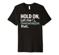Hold Let Me Overanalyze That T-Shirt - Novelty Apparel Men Women - T-Shirt, Sweatshirt, Hoodie