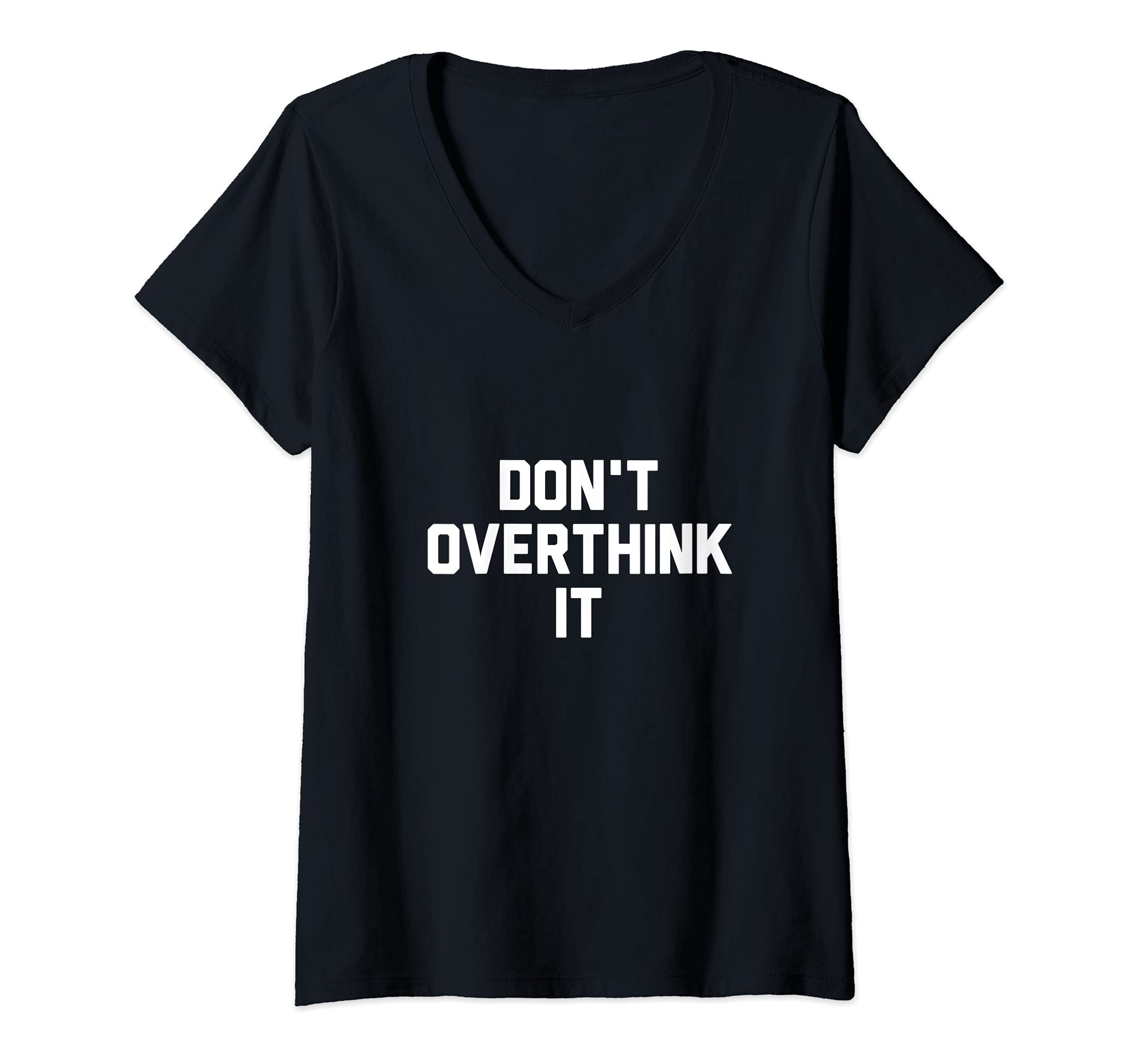 Womens Dont Overthink It V Neck T-Shirt - Casual Everyday Wear Men Women - T-Shirt, Sweatshirt, Hoodie