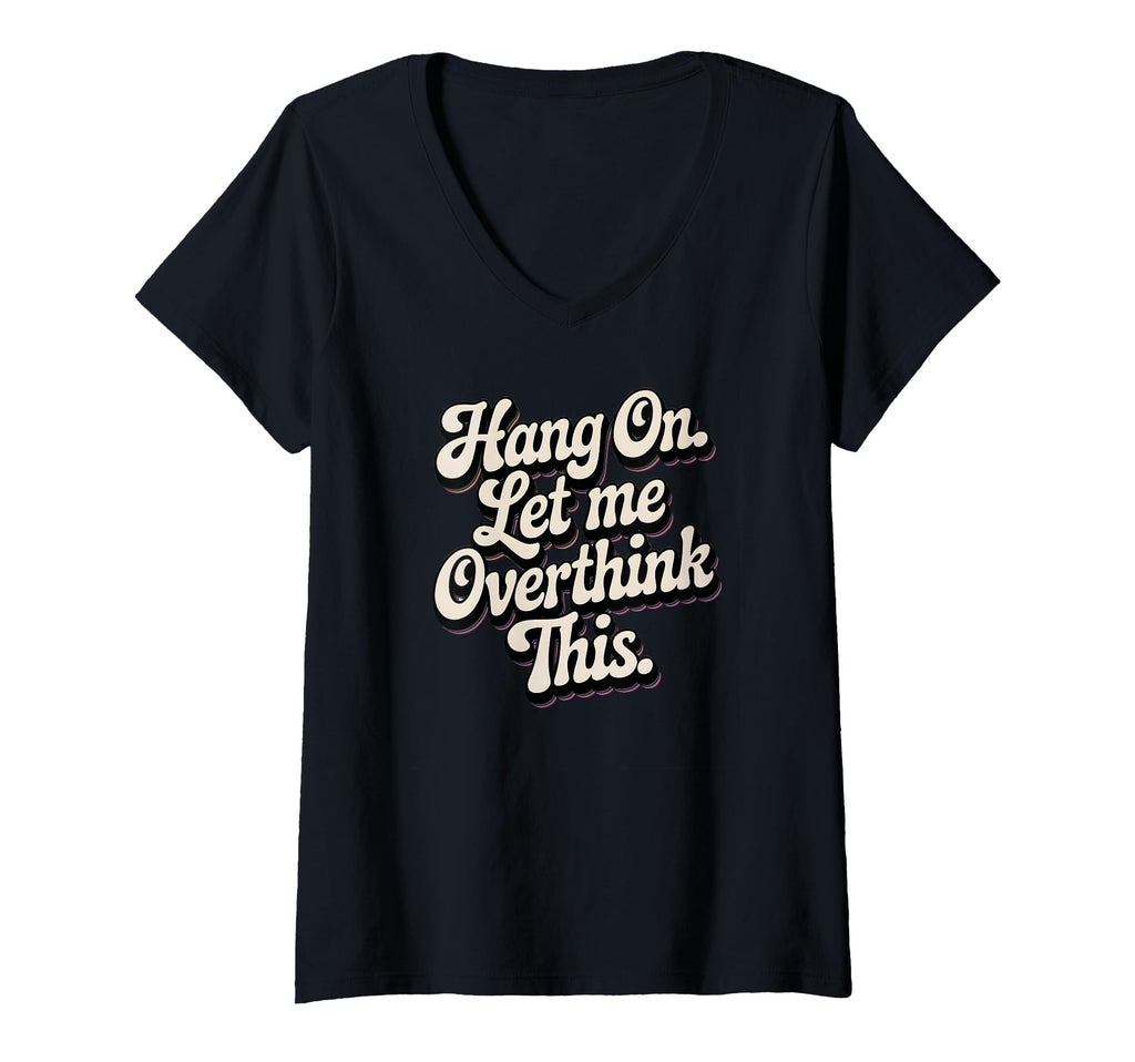 Womens Hang Let Me Overthink This T-Shirt - Casual Everyday Wear Men Women - T-Shirt, Sweatshirt, Hoodie