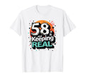 58 And Keeping It Real Birthday Gift T-Shirt - Novelty Apparel Unisex - T-Shirt, Sweatshirt, Hoodie
