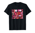 I Do Not Think Therefore I Do Not Am T-Shirt - Unique Graphic Men Women - T-Shirt, Sweatshirt, Hoodie