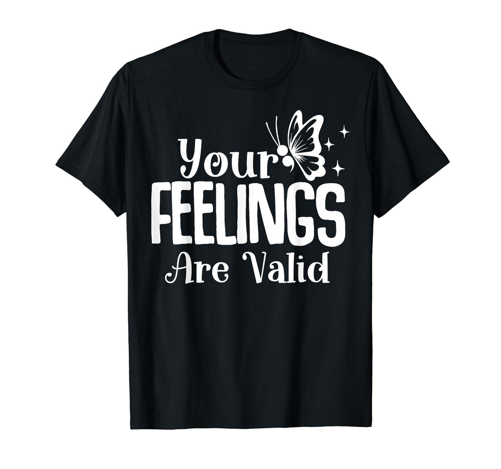 Your Feelings Are Valid T-Shirt - Casual Everyday Wear Men Women - T-Shirt, Sweatshirt, Hoodie
