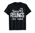 Your Feelings Are Valid T-Shirt - Casual Everyday Wear Men Women - T-Shirt, Sweatshirt, Hoodie