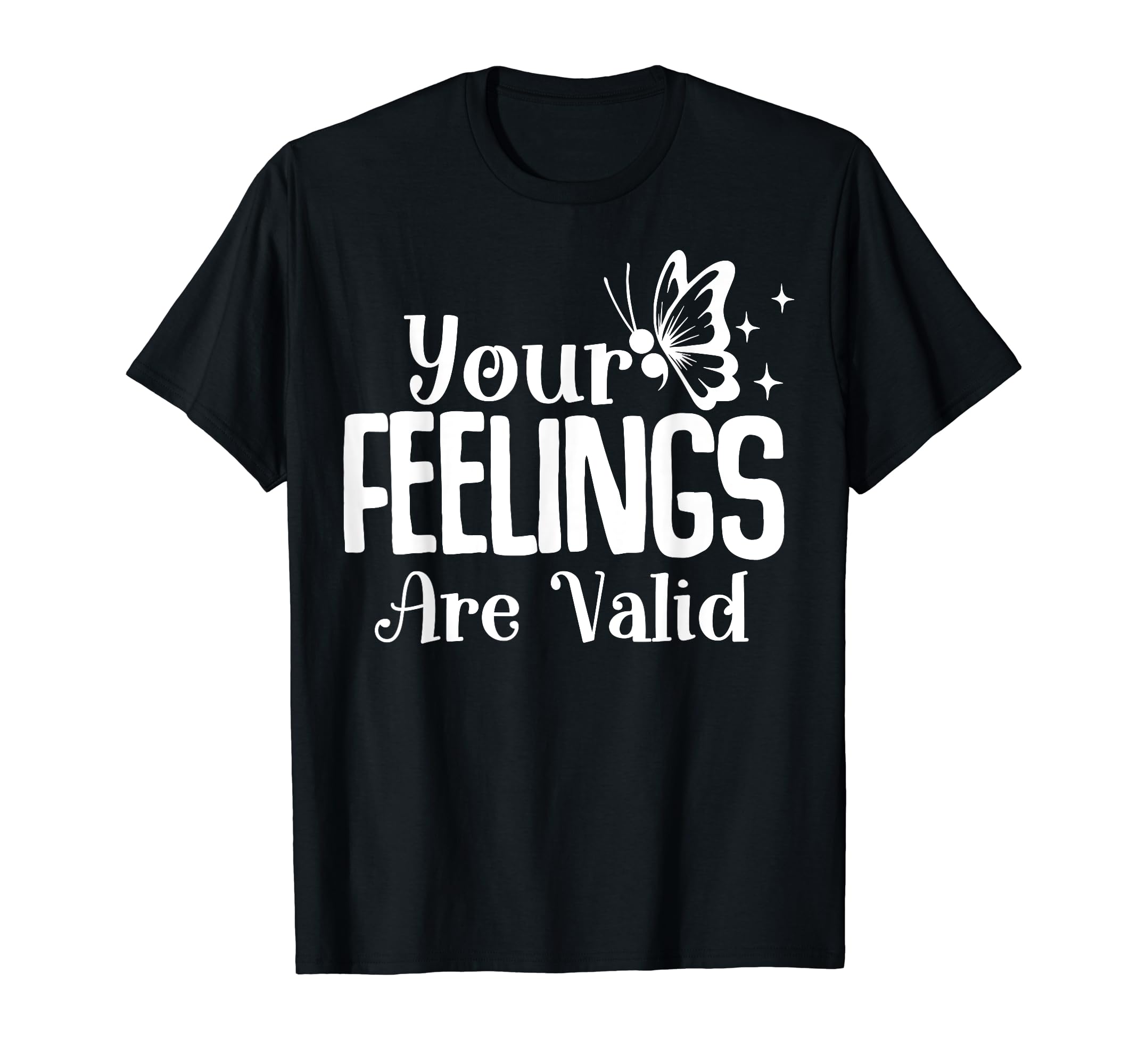 Your Feelings Are Valid T-Shirt - Casual Everyday Wear Men Women - T-Shirt, Sweatshirt, Hoodie