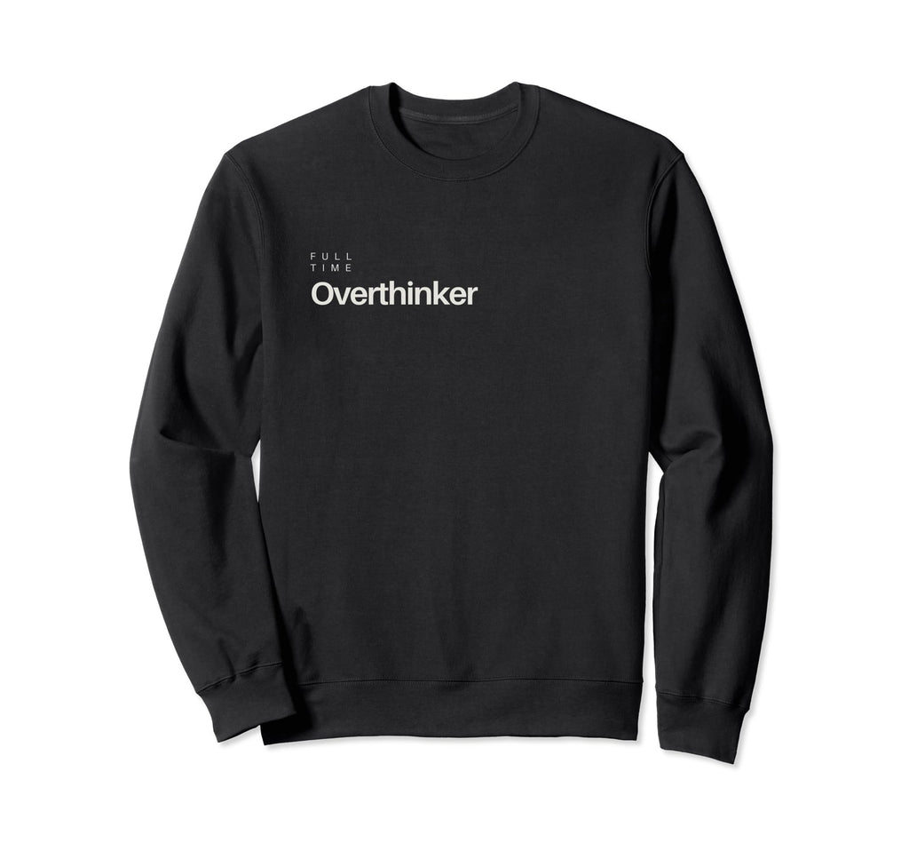 Full Time Overthinker Sweatshirt - Graphic Print for Adults - T-Shirt, Sweatshirt, Hoodie