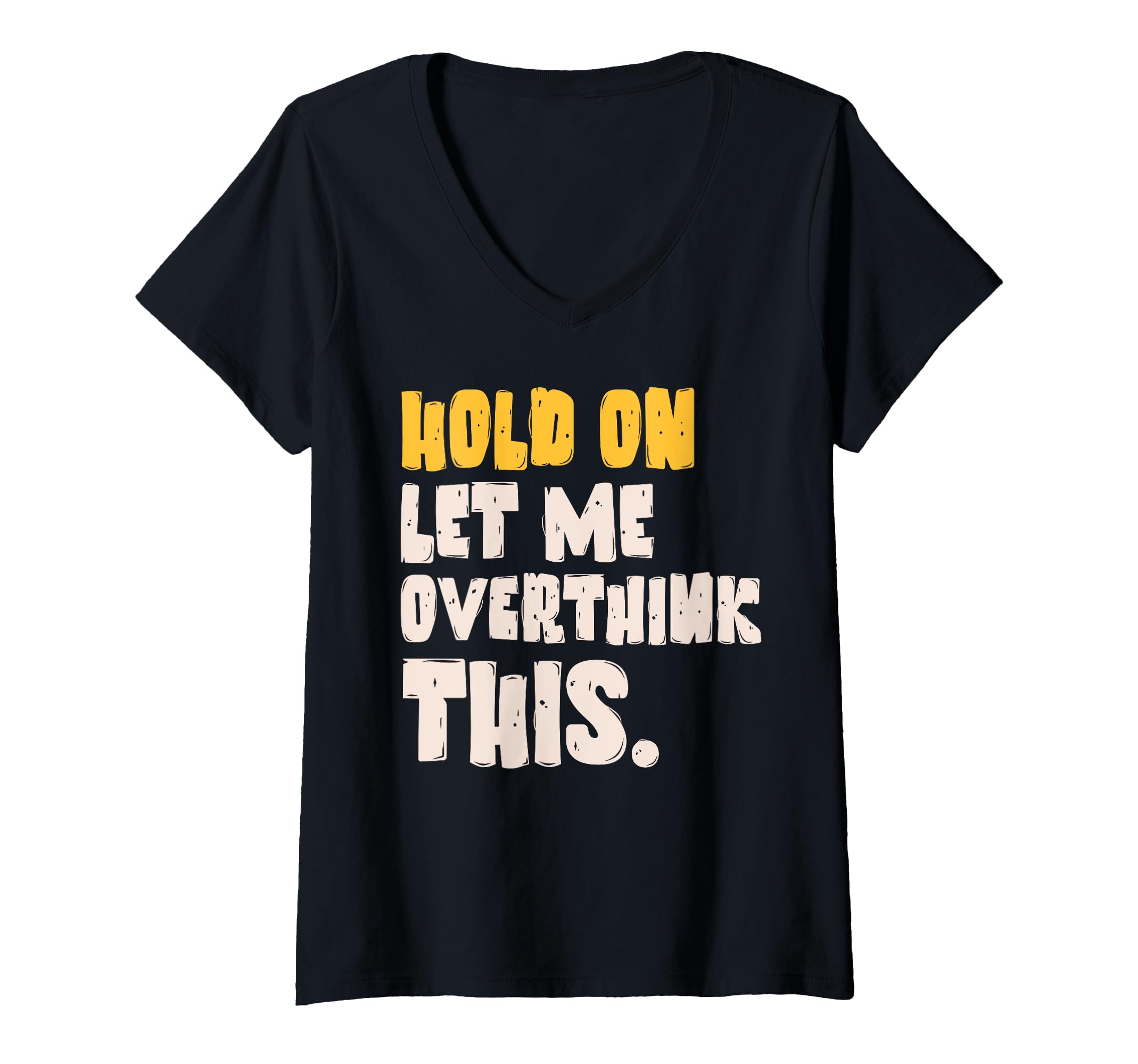 Womens Hold Let Me Overthink This T-Shirt - Novelty Apparel Unisex - T-Shirt, Sweatshirt, Hoodie