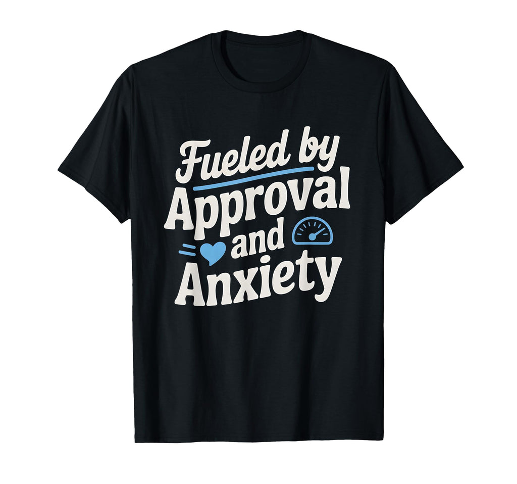 Fueled Approval Anxiety People Pleaser T-Shirt - Graphic Print for Adults - T-Shirt, Sweatshirt, Hoodie