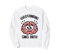 Overthinking Since Birth Brain Funny Sweatshirt - Custom Art Print Unisex - T-Shirt, Sweatshirt, Hoodie