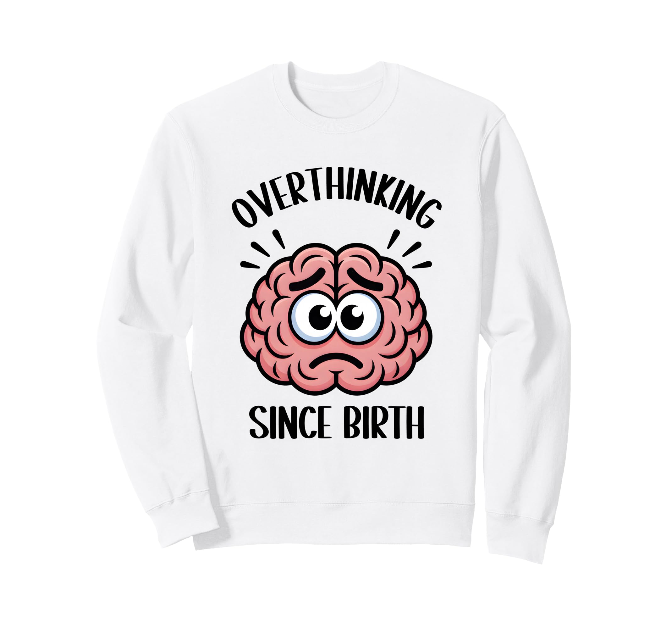 Overthinking Since Birth Brain Funny Sweatshirt - Custom Art Print Unisex - T-Shirt, Sweatshirt, Hoodie