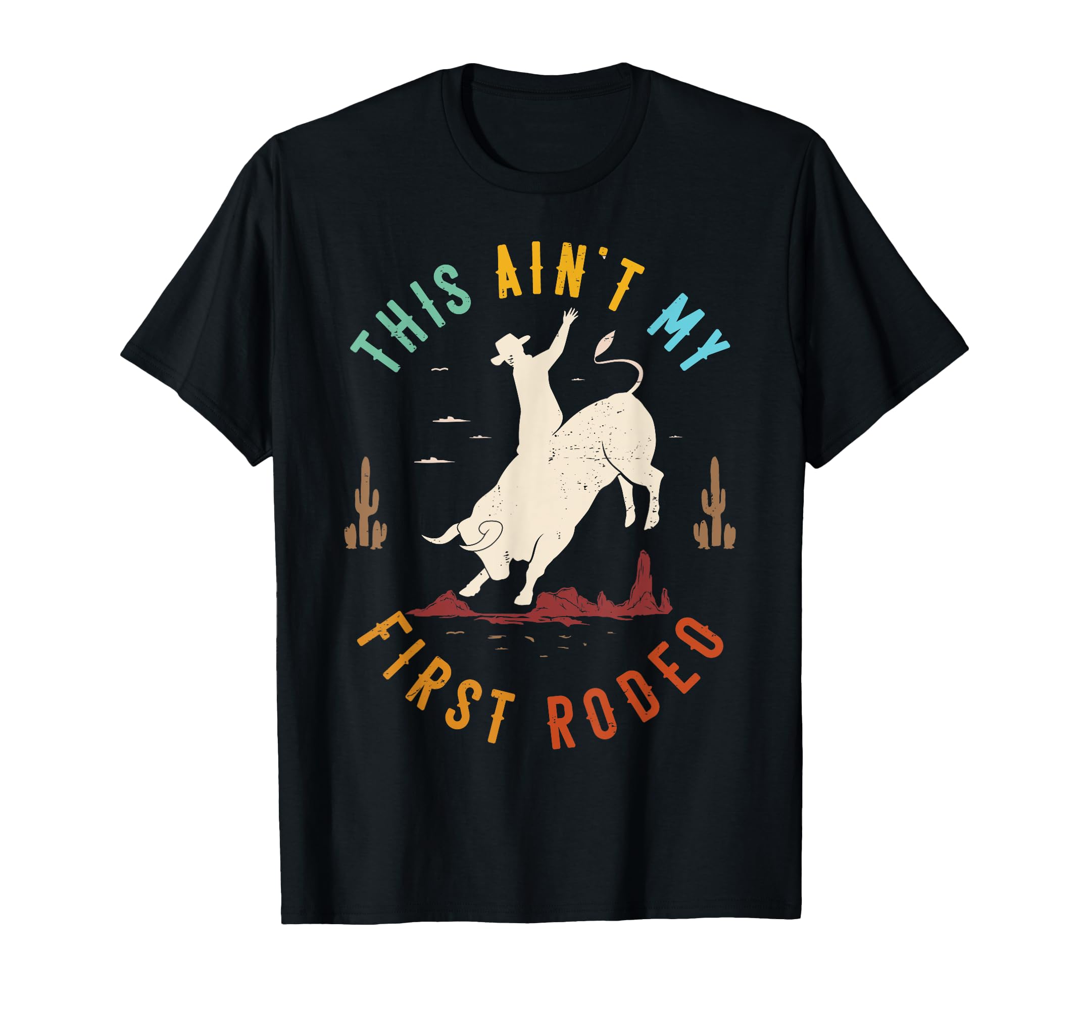 This Aint My First Rodeo Cowboy Bull T-Shirt - Graphic Print Men Women - T-Shirt, Sweatshirt, Hoodie