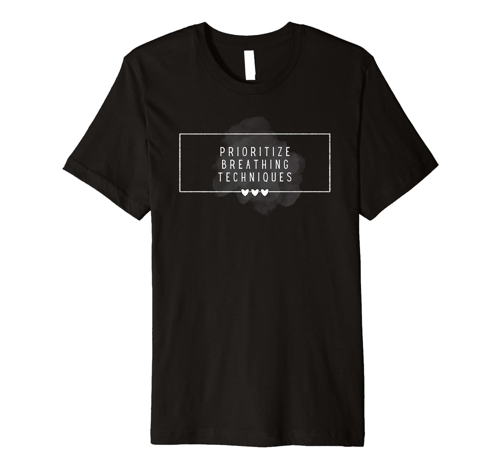 Prioritize Breathing Techniques T-Shirt - Graphic Print Men Women - T-Shirt, Sweatshirt, Hoodie