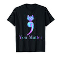 You Matter Semicolon Cat Suicide Mental T-Shirt - Graphic Print Unisex - T-Shirt, Sweatshirt, Hoodie