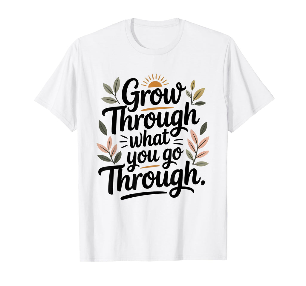 Grow Through What You Go Through Self Care T-Shirt - Unique Graphic Unisex - T-Shirt, Sweatshirt, Hoodie