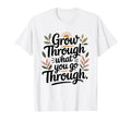 Grow Through What You Go Through Self Care T-Shirt - Unique Graphic Unisex - T-Shirt, Sweatshirt, Hoodie