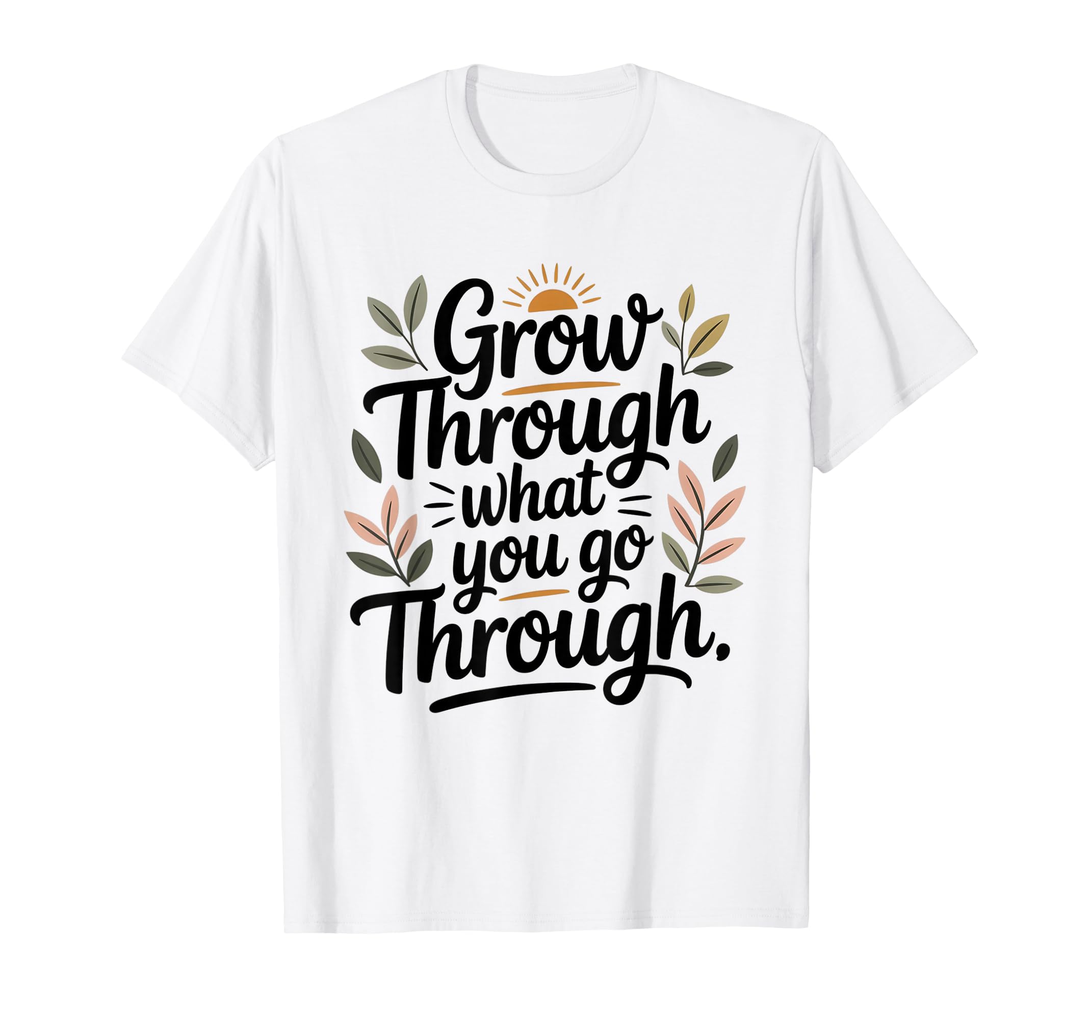 Grow Through What You Go Through Self Care T-Shirt - Unique Graphic Unisex - T-Shirt, Sweatshirt, Hoodie