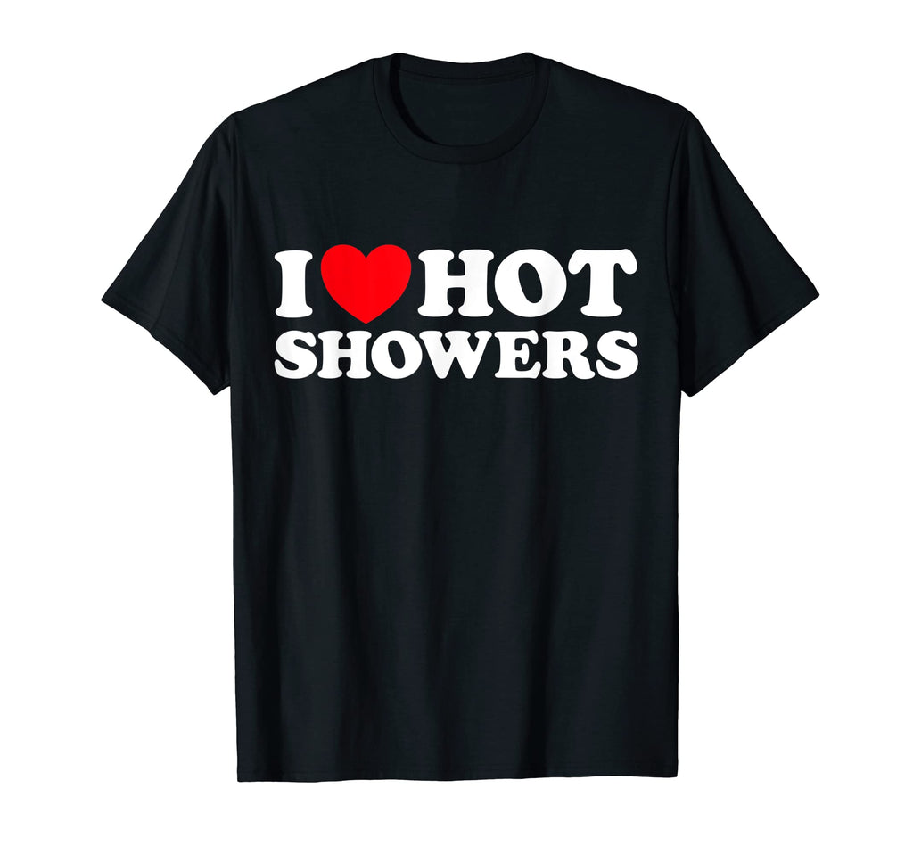 I Love Hot Showers Funny Warm Water Bath T-Shirt - Trendy Graphic Unisex - T-Shirt, Sweatshirt, Hoodie