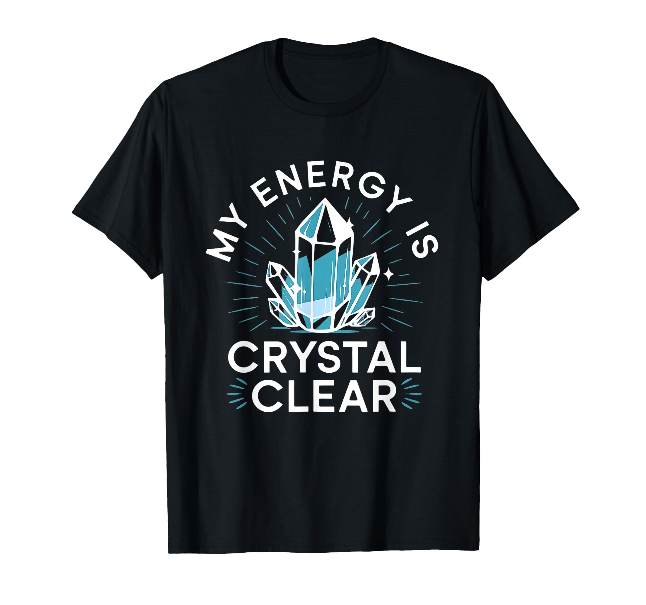 My Energy Is Crystal Clear Gemstone Healing T-Shirt - Trendy Graphic Unisex - T-Shirt, Sweatshirt, Hoodie