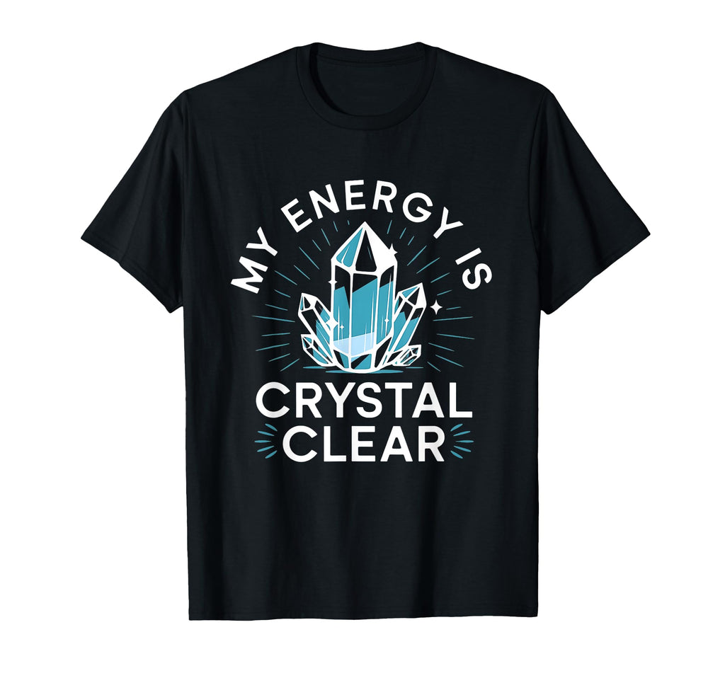 My Energy Is Crystal Clear Gemstone T-Shirt - Novelty Apparel Unisex - T-Shirt, Sweatshirt, Hoodie