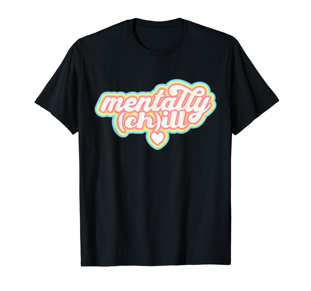 Mentally Ill But Totally Chill Funny Mental T-Shirt - Graphic Print Unisex - T-Shirt, Sweatshirt, Hoodie
