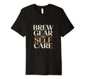 Brew Gear Is Self Care Home Coffee T-Shirt - Trendy Graphic for Adults - T-Shirt, Sweatshirt, Hoodie