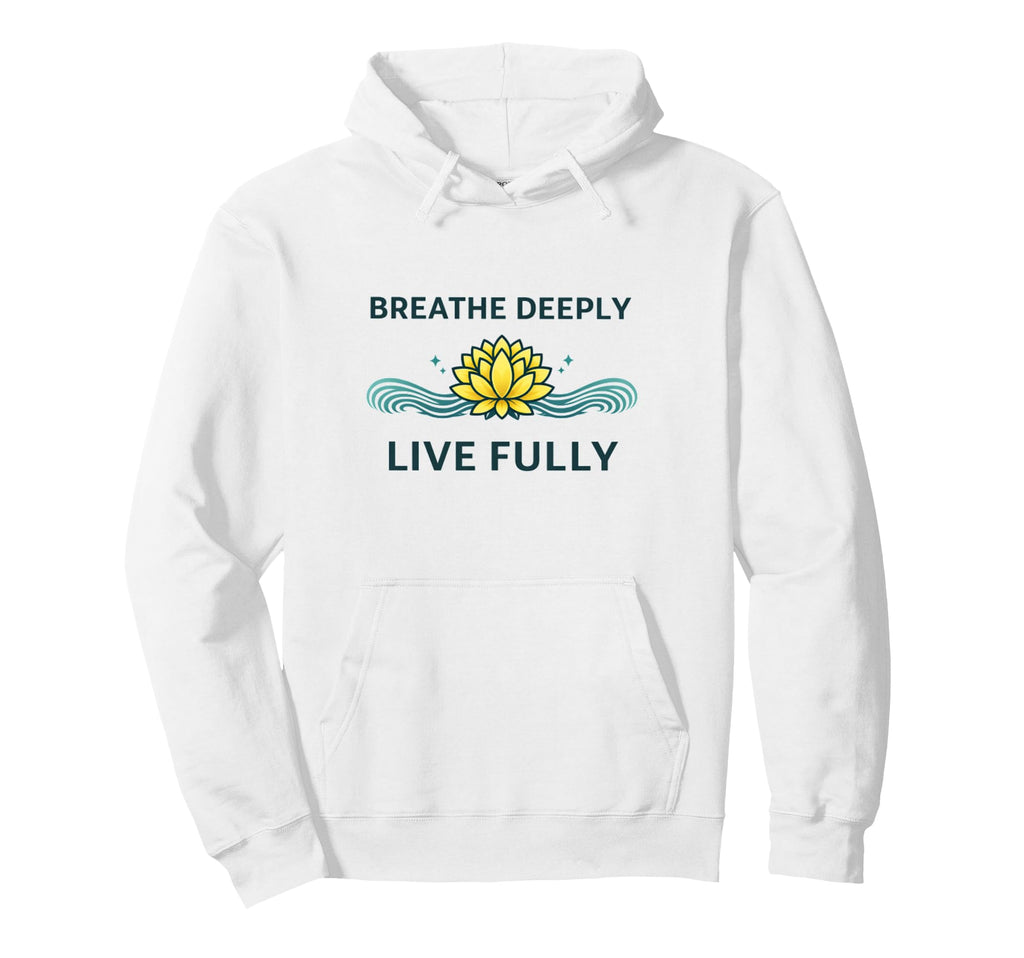 Breathe Deeply Live Fully Hoodie - Casual Everyday Wear Men Women - T-Shirt, Sweatshirt, Hoodie
