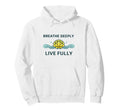 Breathe Deeply Live Fully Hoodie - Casual Everyday Wear Men Women - T-Shirt, Sweatshirt, Hoodie