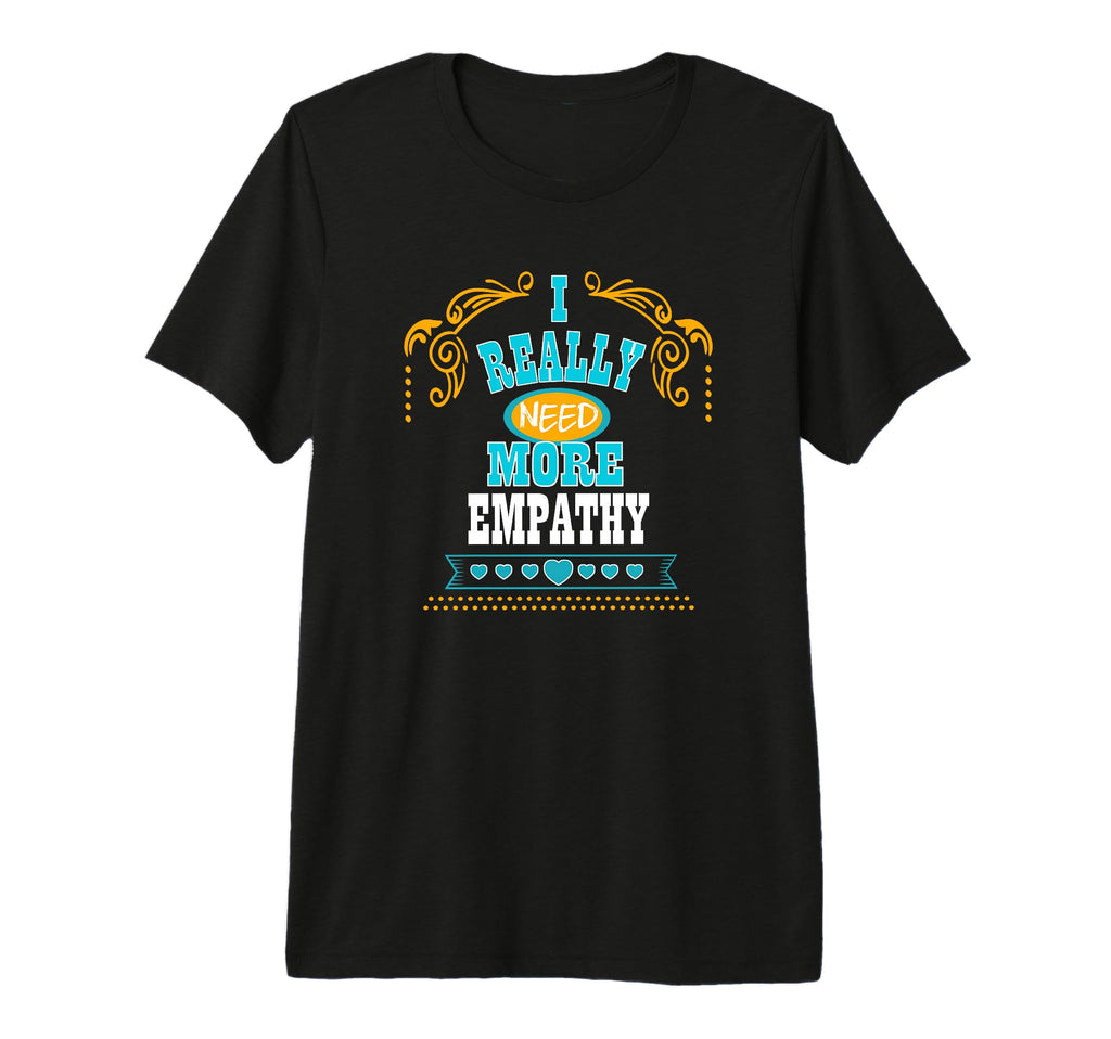Mens I Really Need More Empathy Self T-Shirt - Novelty Apparel for Adults - T-Shirt, Sweatshirt, Hoodie