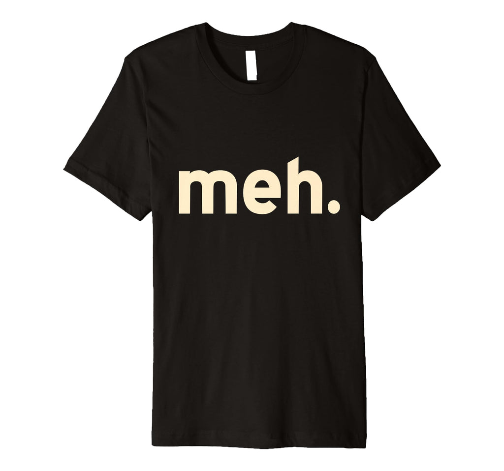 Meh Minimalist Funny Sarcastic Simple T-Shirt - Graphic Print Unisex - T-Shirt, Sweatshirt, Hoodie