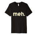 Meh Minimalist Funny Sarcastic Simple T-Shirt - Graphic Print Unisex - T-Shirt, Sweatshirt, Hoodie
