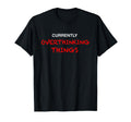 Currently Overthinking Things Funny T-Shirt - Novelty Apparel Unisex - T-Shirt, Sweatshirt, Hoodie
