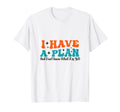 Funny I Have Plan But Dont Know What T-Shirt - Streetwear Style Men Women - T-Shirt, Sweatshirt, Hoodie