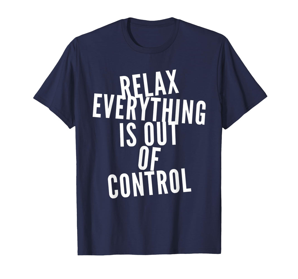 Funny Relax Everything Is Out Control T-Shirt - Novelty Apparel for Adults - T-Shirt, Sweatshirt, Hoodie