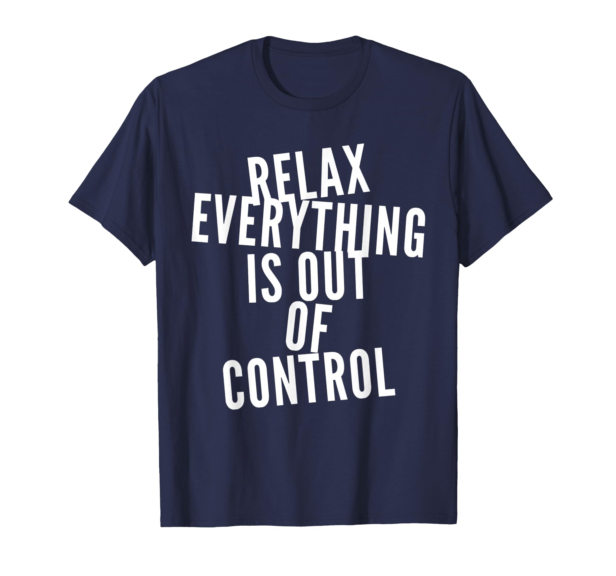 Funny Relax Everything Is Out Control T-Shirt - Novelty Apparel for Adults - T-Shirt, Sweatshirt, Hoodie