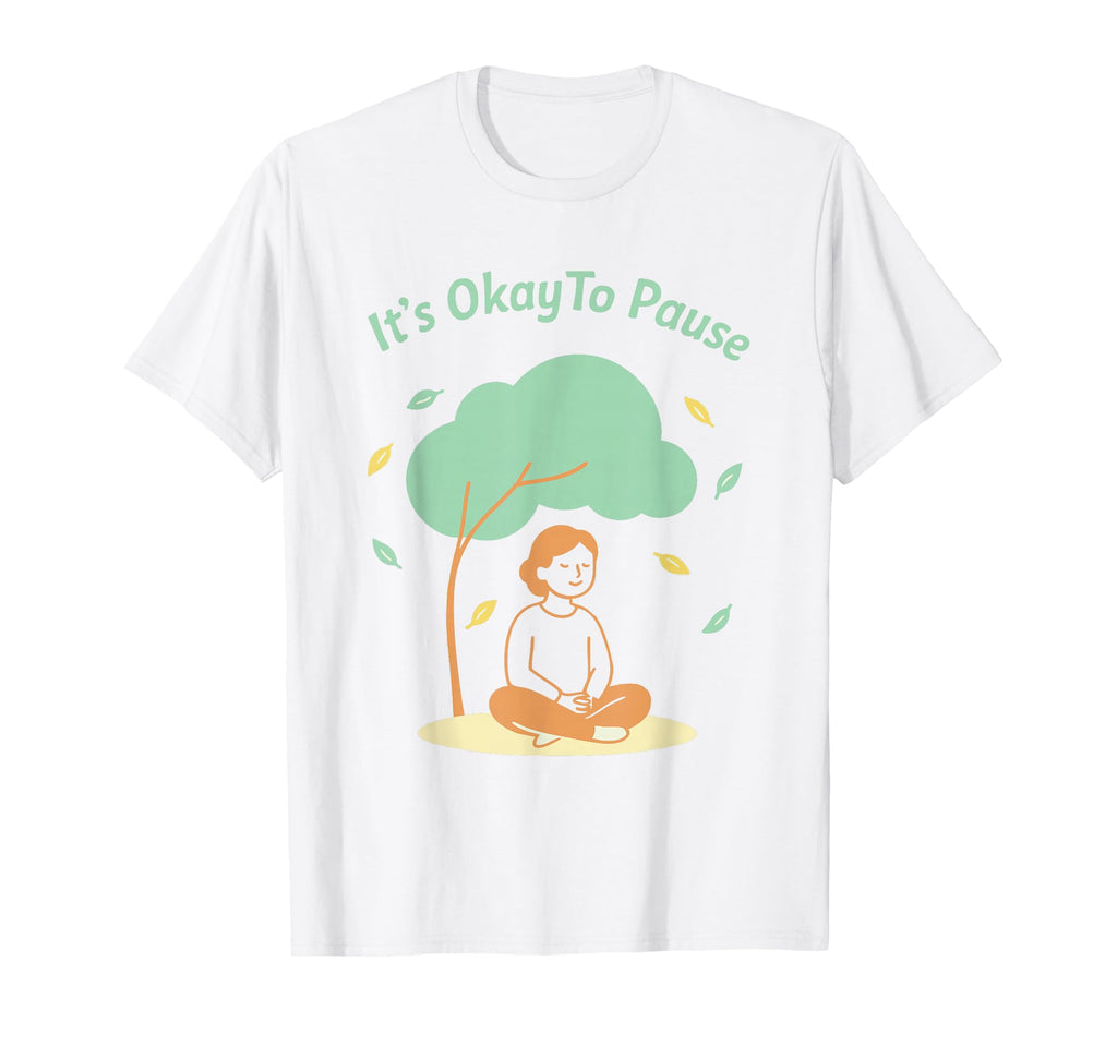 Its Okay To Pause Mindfulness Mental T-Shirt - Trendy Graphic Unisex - T-Shirt, Sweatshirt, Hoodie