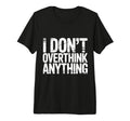 I Dont Overthink Anything Mindset T-Shirt - Streetwear Style for Adults - T-Shirt, Sweatshirt, Hoodie