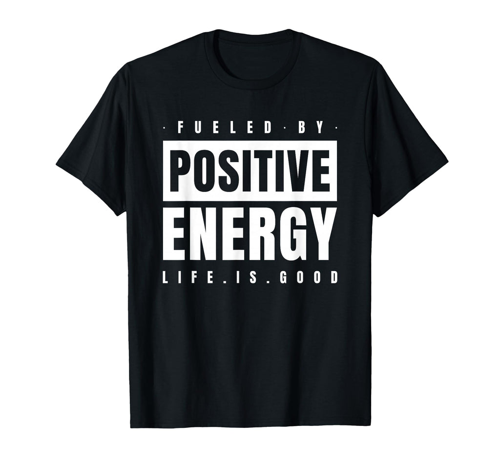 Fueled Positive Energy Good Life T-Shirt - Trendy Graphic Men Women - T-Shirt, Sweatshirt, Hoodie