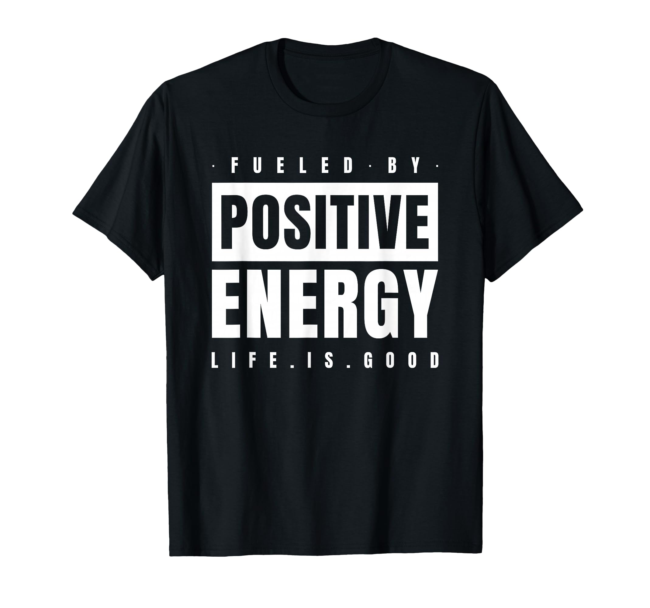 Fueled Positive Energy Good Life T-Shirt - Trendy Graphic Men Women - T-Shirt, Sweatshirt, Hoodie