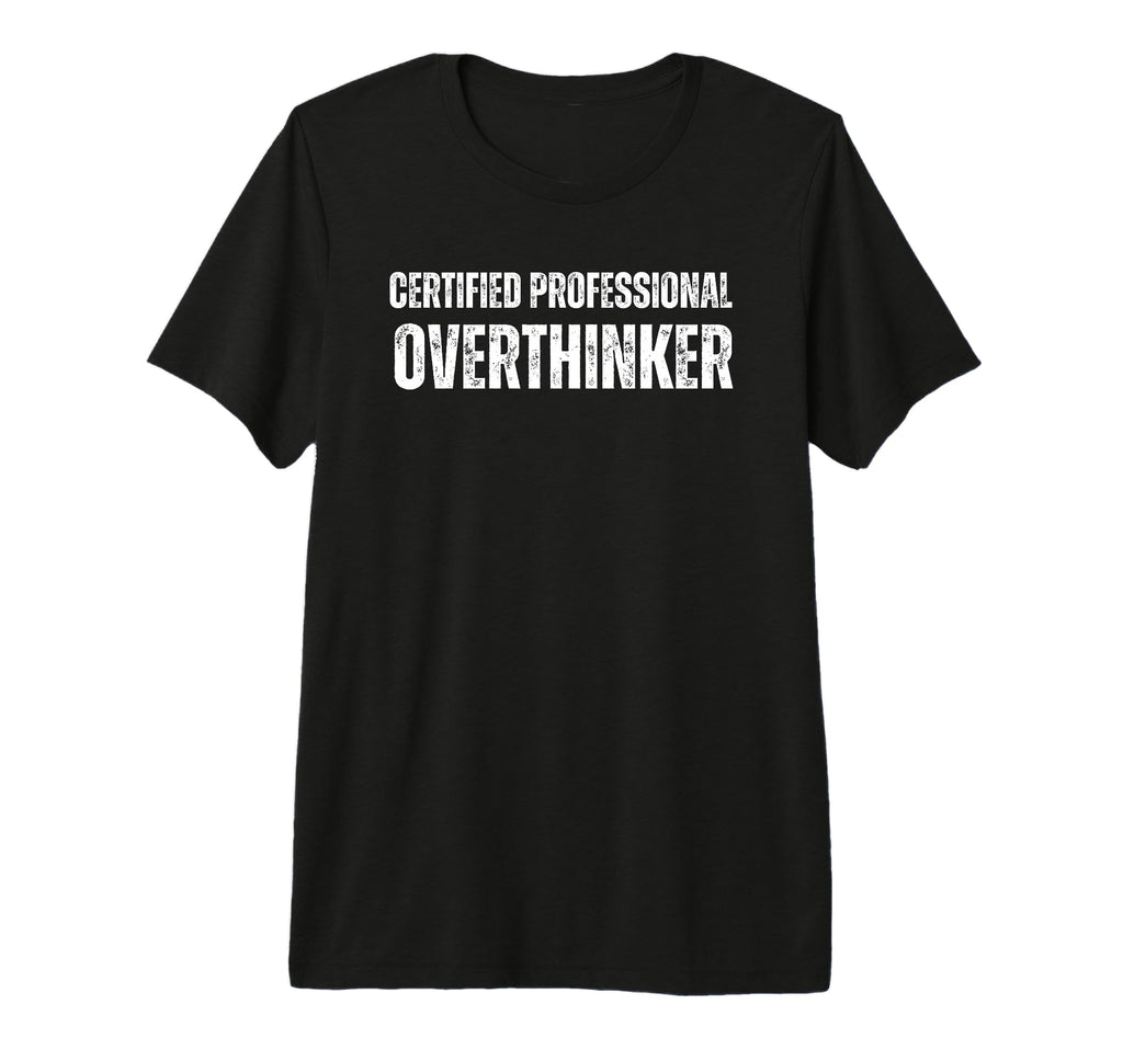 Certified Overthinker Funny Anxiety T-Shirt - Graphic Print Men Women - T-Shirt, Sweatshirt, Hoodie