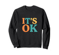 Its Ok Typography Sweatshirt - Aesthetic Graphic Men Women - T-Shirt, Sweatshirt, Hoodie