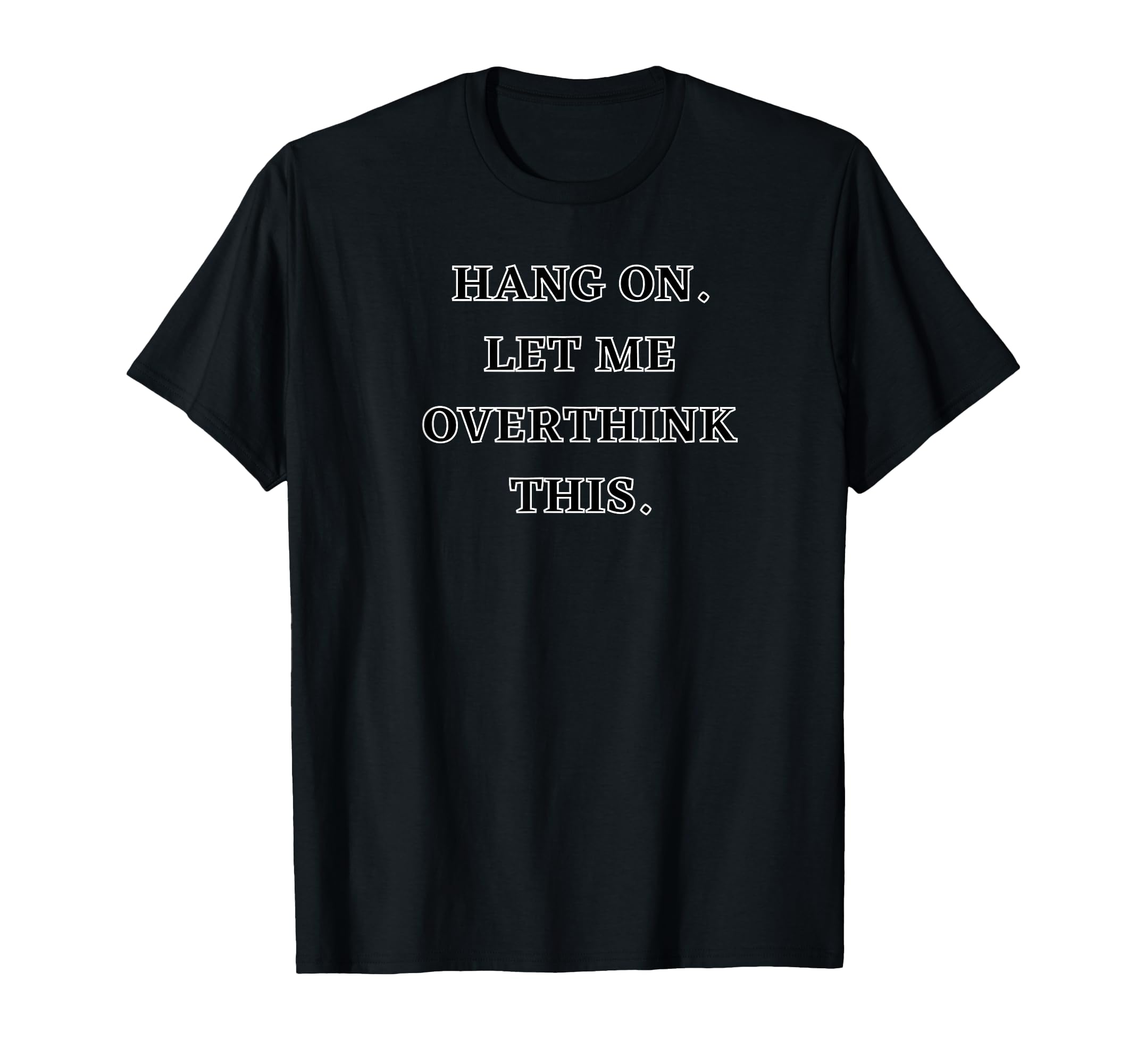 Hang Let Me Overthink This Funny T-Shirt - Trendy Graphic Men Women - T-Shirt, Sweatshirt, Hoodie