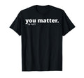You Matter Lot Positive Message T-Shirt - Streetwear Style for Adults - T-Shirt, Sweatshirt, Hoodie