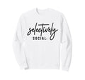Selectively Social Funny Introvert Sweatshirt - Trendy Graphic for Adults - T-Shirt, Sweatshirt, Hoodie