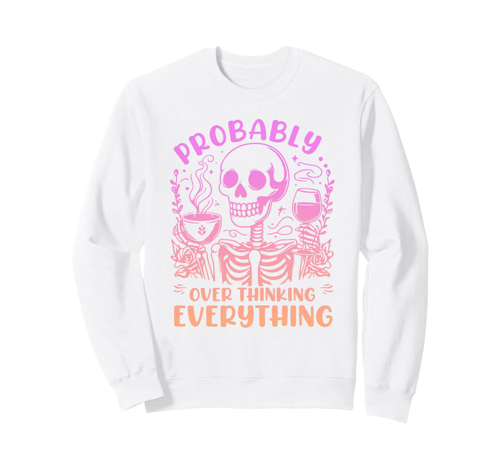 Probably Overthinking Everything Sweatshirt - Fun Novelty Design Unisex - T-Shirt, Sweatshirt, Hoodie