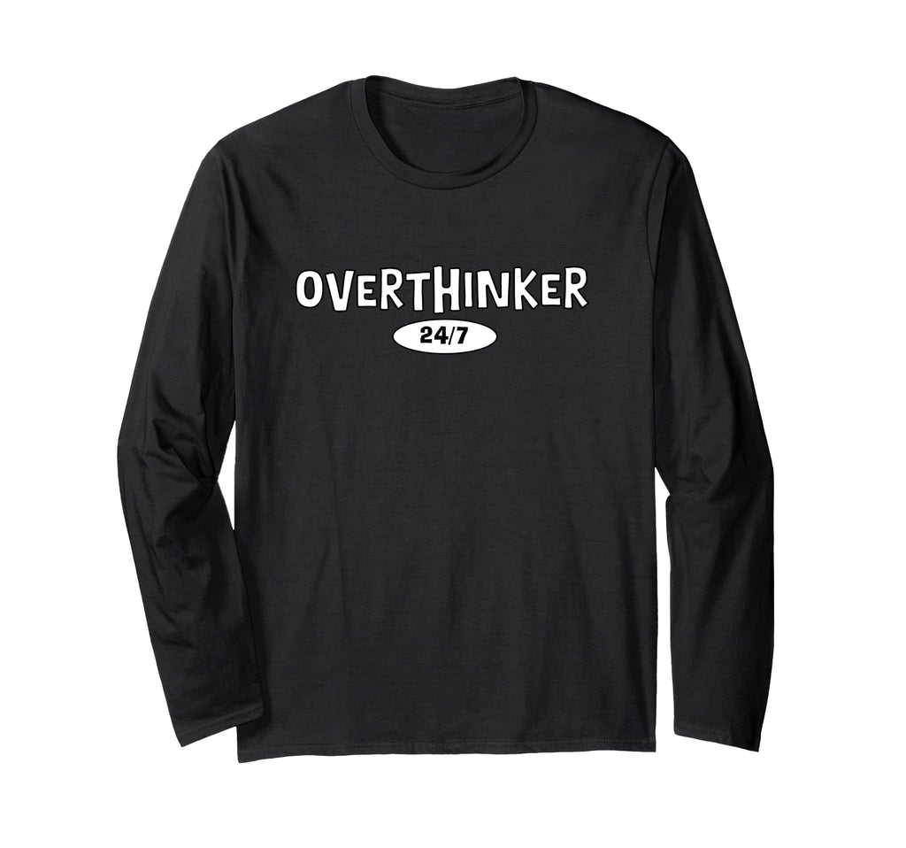Overthinker 24 7 Let Me Overthink This T-Shirt - Unique Graphic Men Women - T-Shirt, Sweatshirt, Hoodie