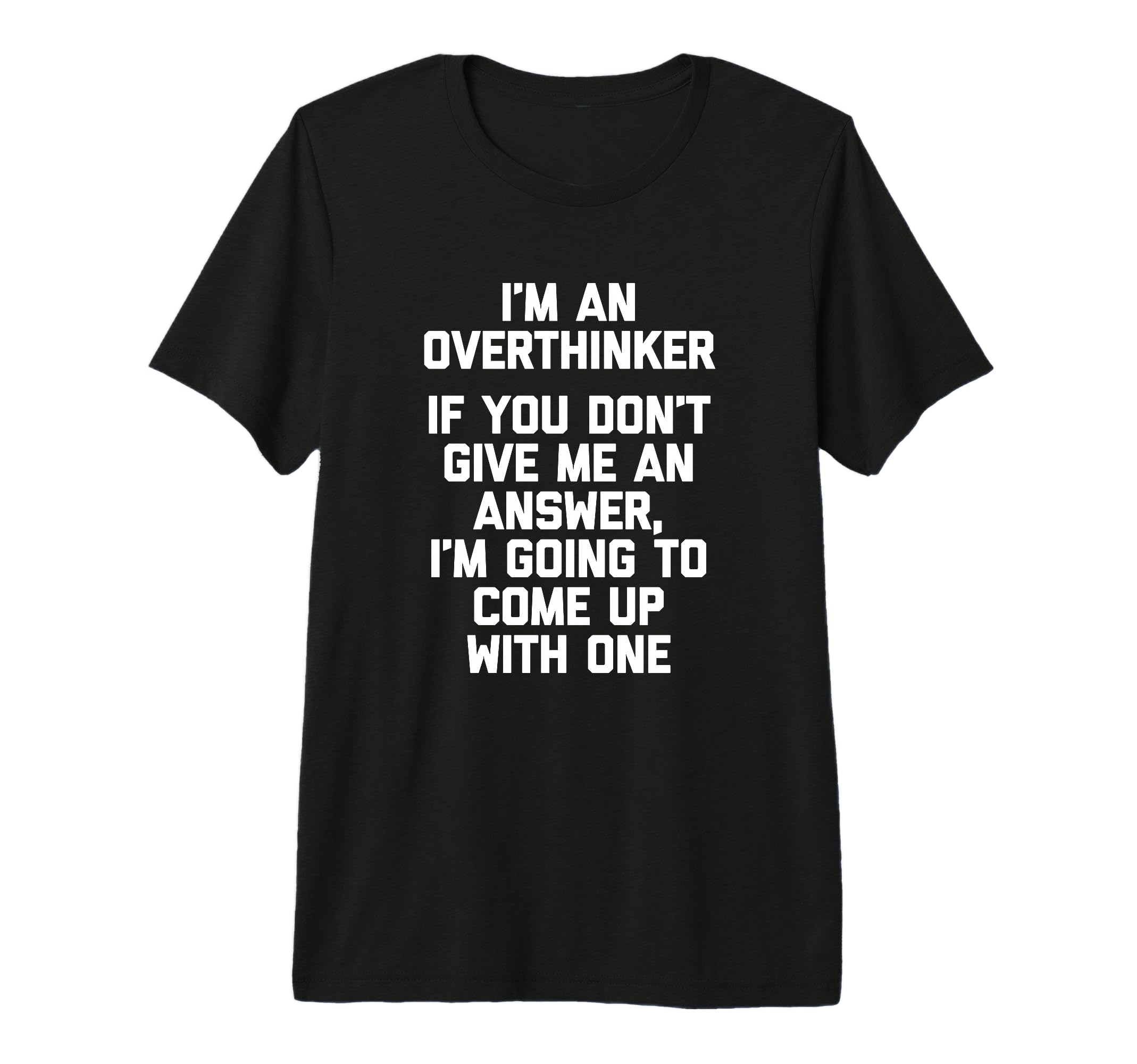Im Overthinker Funny Sarcastic T-Shirt - Custom Art Print Men Women - T-Shirt, Sweatshirt, Hoodie