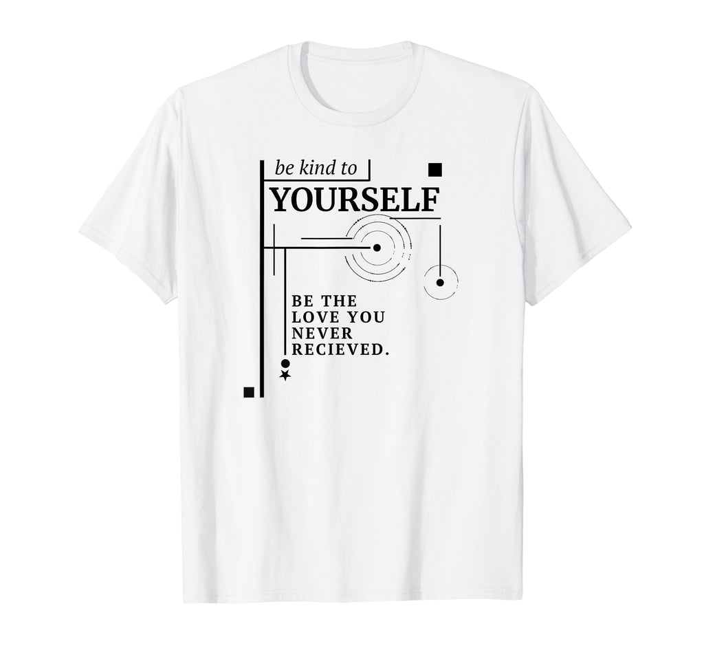 Be Love You Never Recieved Empowering T-Shirt - Aesthetic Graphic Unisex - T-Shirt, Sweatshirt, Hoodie