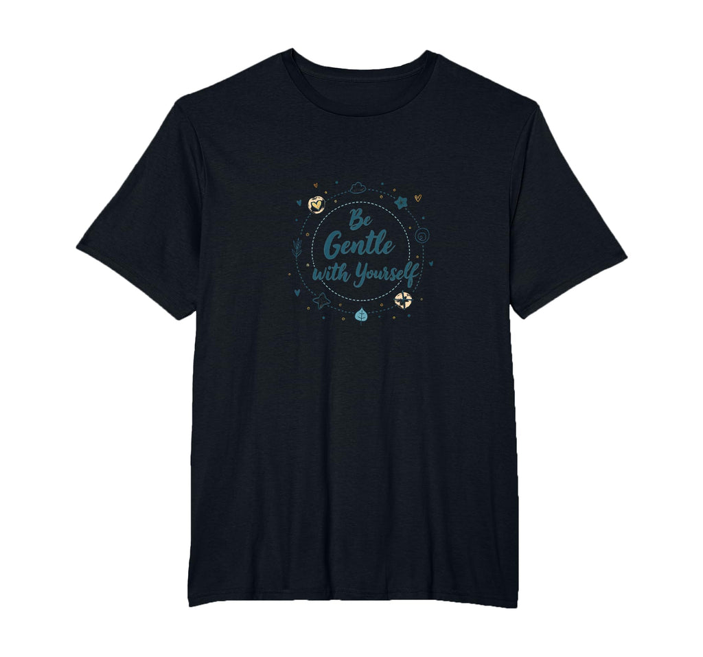Be Gentle Yourself Inspirational T-Shirt - Custom Art Print for Adults - T-Shirt, Sweatshirt, Hoodie